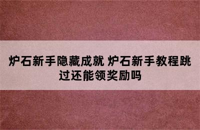 炉石新手隐藏成就 炉石新手教程跳过还能领奖励吗